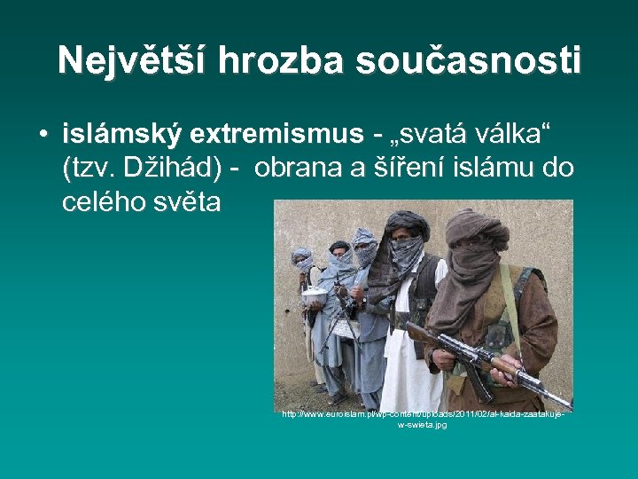 Největší hrozba současnosti • islámský extremismus - „svatá válka“ (tzv. Džihád) - obrana a