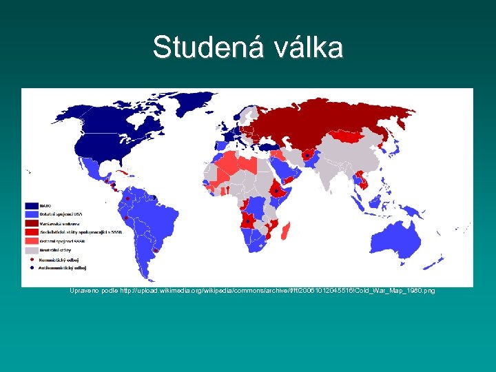 Studená válka Upraveno podle http: //upload. wikimedia. org/wikipedia/commons/archive/f/ff/20061012045516!Cold_War_Map_1980. png 