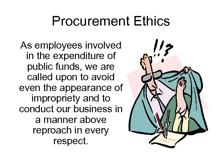 Procurement Ethics As employees involved in the expenditure of public funds, we are called