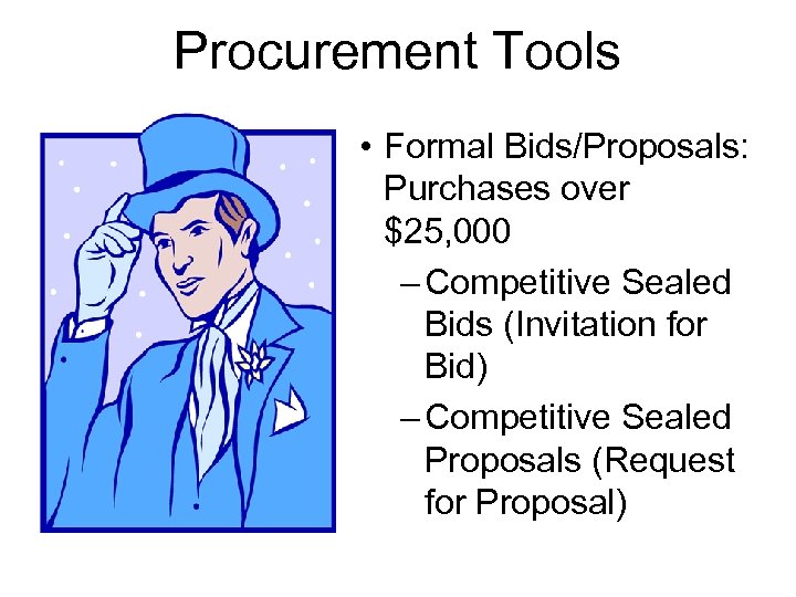 Procurement Tools • Formal Bids/Proposals: Purchases over $25, 000 – Competitive Sealed Bids (Invitation