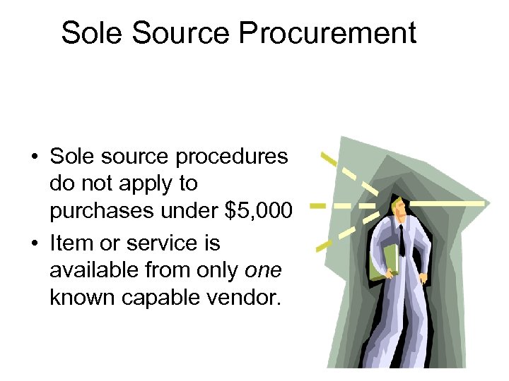 Sole Source Procurement • Sole source procedures do not apply to purchases under $5,