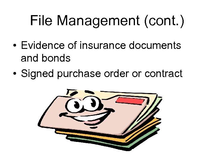 File Management (cont. ) • Evidence of insurance documents and bonds • Signed purchase