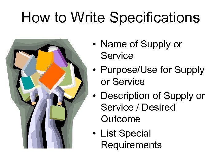 How to Write Specifications • Name of Supply or Service • Purpose/Use for Supply