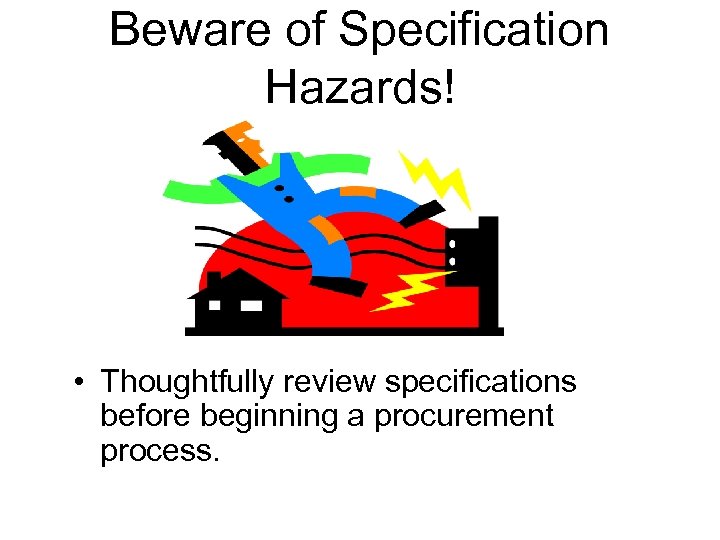 Beware of Specification Hazards! • Thoughtfully review specifications before beginning a procurement process. 
