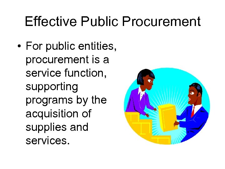 Effective Public Procurement • For public entities, procurement is a service function, supporting programs