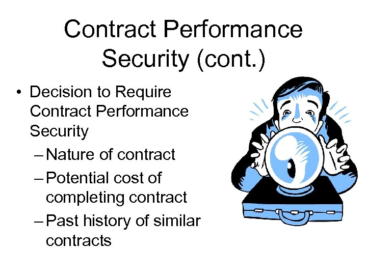 Contract Performance Security (cont. ) • Decision to Require Contract Performance Security – Nature
