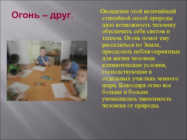 Огонь – друг. Овладение этой величайшей стихийной силой природы дало возможность человеку обеспечить себя