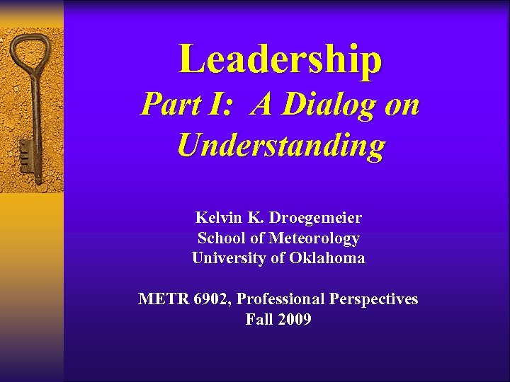 Leadership Part I: A Dialog on Understanding Kelvin K. Droegemeier School of Meteorology University