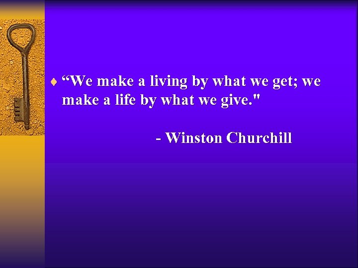 ¨ “We make a living by what we get; we make a life by
