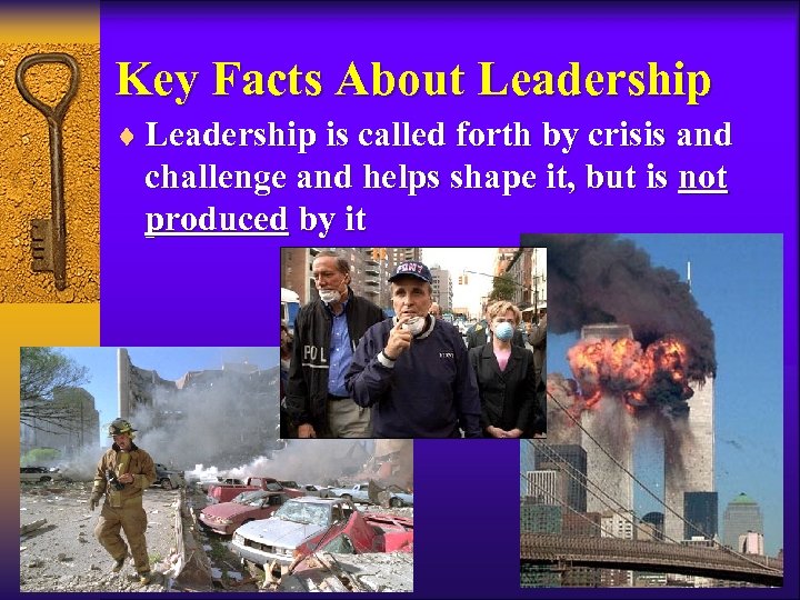 Key Facts About Leadership ¨ Leadership is called forth by crisis and challenge and
