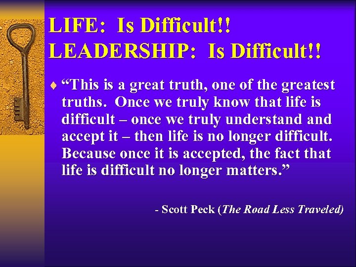 LIFE: Is Difficult!! LEADERSHIP: Is Difficult!! ¨ “This is a great truth, one of