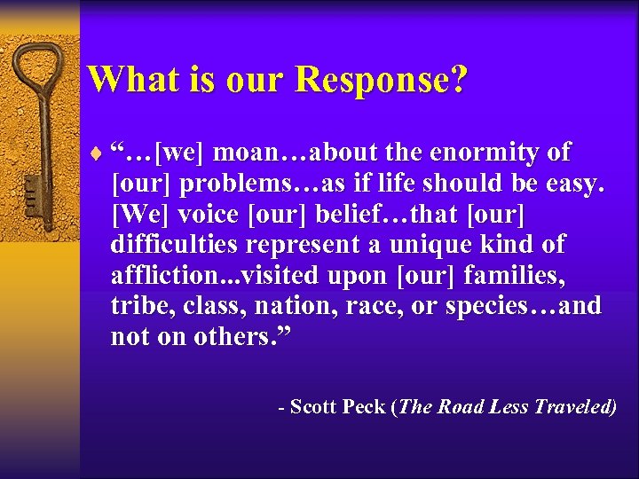 What is our Response? ¨ “…[we] moan…about the enormity of [our] problems…as if life