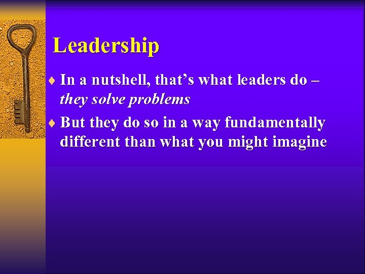 Leadership ¨ In a nutshell, that’s what leaders do – they solve problems ¨