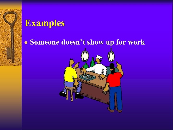 Examples ¨ Someone doesn’t show up for work 