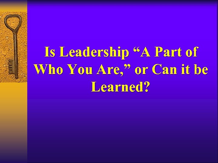 Is Leadership “A Part of Who You Are, ” or Can it be Learned?
