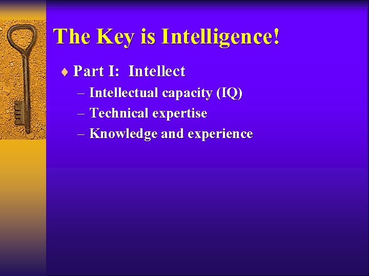 The Key is Intelligence! ¨ Part I: Intellect – Intellectual capacity (IQ) – Technical
