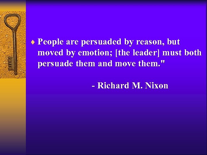 ¨ People are persuaded by reason, but moved by emotion; [the leader] must both