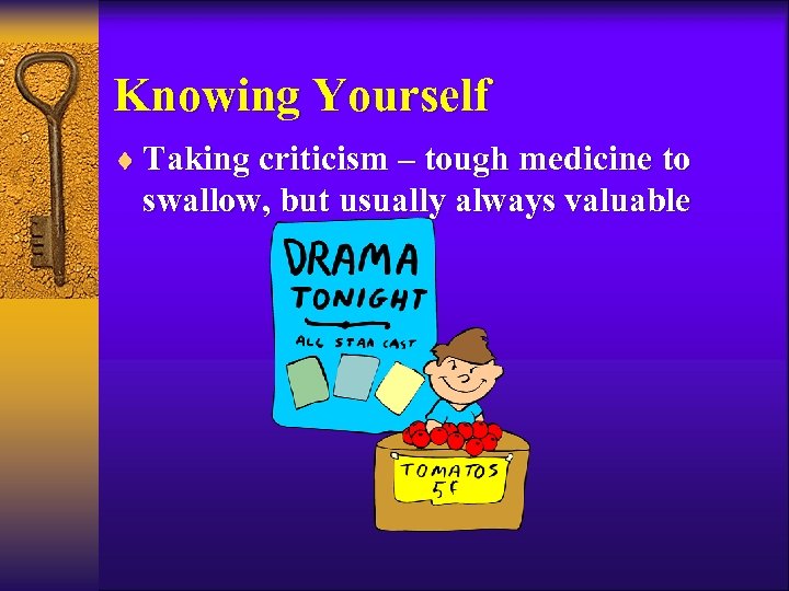 Knowing Yourself ¨ Taking criticism – tough medicine to swallow, but usually always valuable