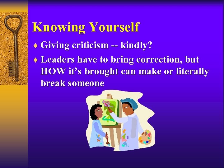 Knowing Yourself ¨ Giving criticism -- kindly? ¨ Leaders have to bring correction, but