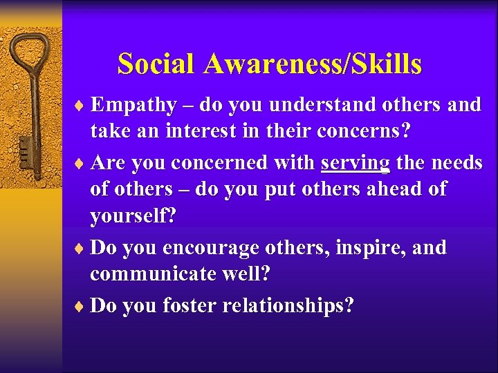 Social Awareness/Skills ¨ Empathy – do you understand others and take an interest in