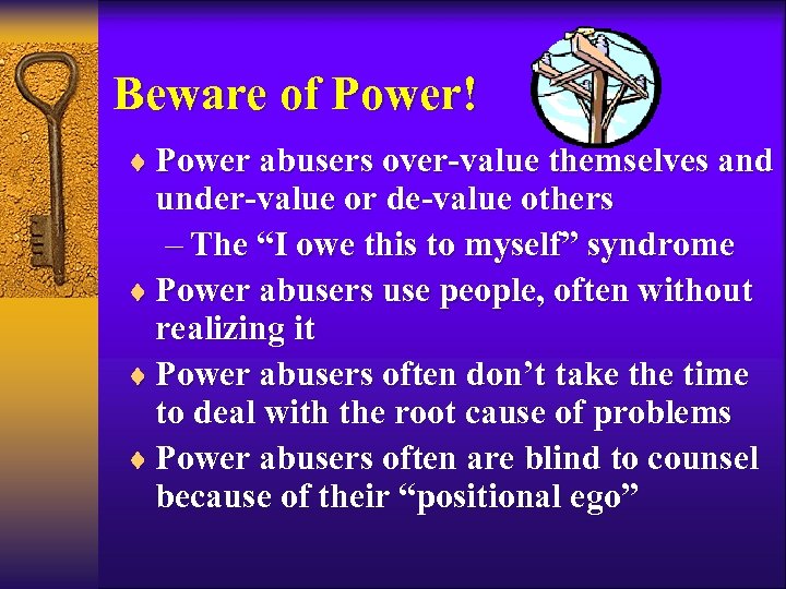 Beware of Power! ¨ Power abusers over-value themselves and under-value or de-value others –