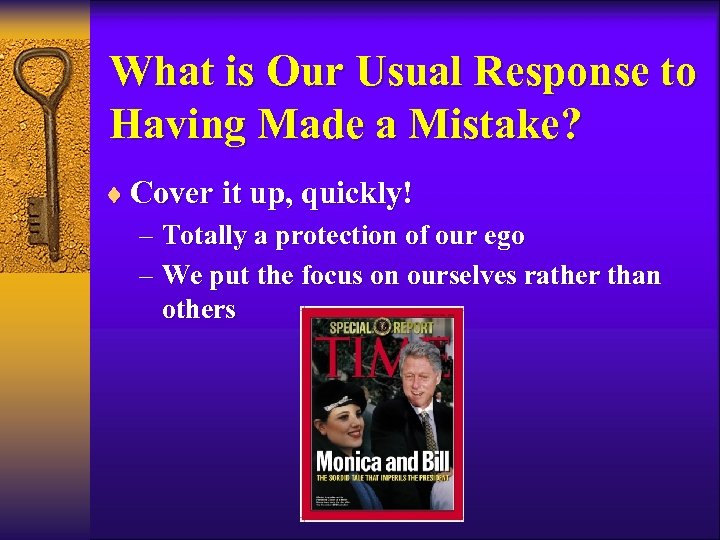 What is Our Usual Response to Having Made a Mistake? ¨ Cover it up,