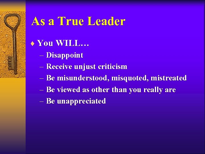 As a True Leader ¨ You WILL… – Disappoint – Receive unjust criticism –