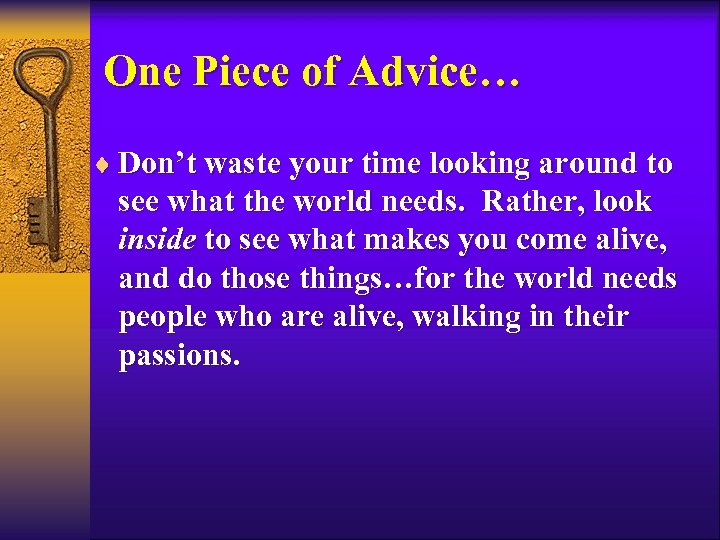 One Piece of Advice… ¨ Don’t waste your time looking around to see what