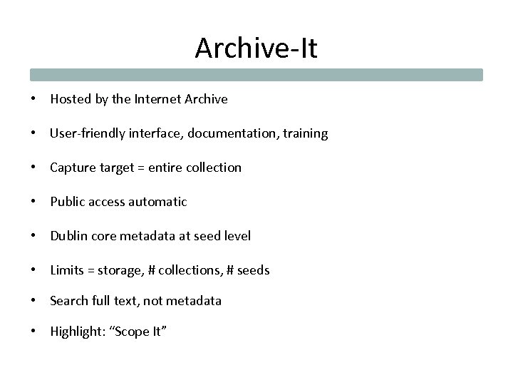 Archive-It • Hosted by the Internet Archive • User-friendly interface, documentation, training • Capture