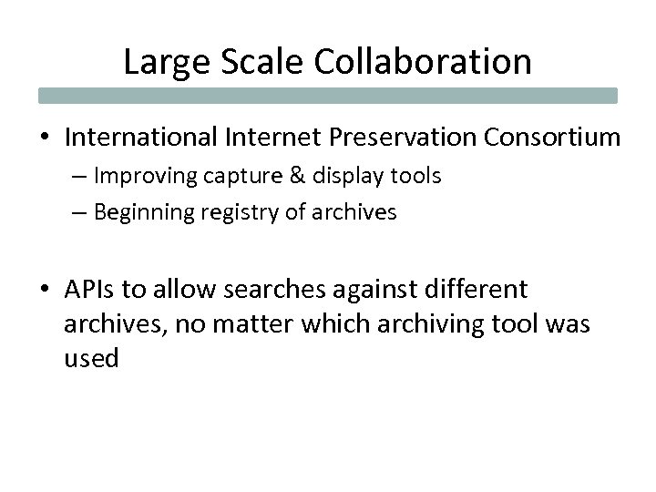 Large Scale Collaboration • International Internet Preservation Consortium – Improving capture & display tools