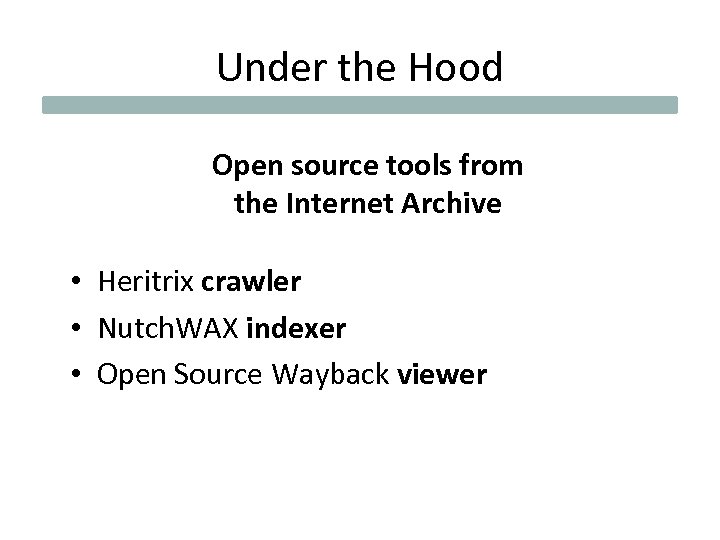 Under the Hood Open source tools from the Internet Archive • Heritrix crawler •