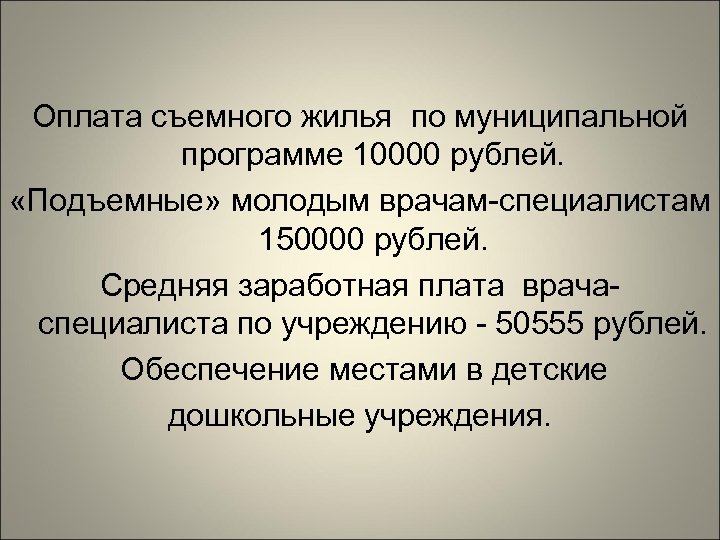 Оплата съемного жилья по муниципальной программе 10000 рублей. «Подъемные» молодым врачам-специалистам 150000 рублей. Средняя