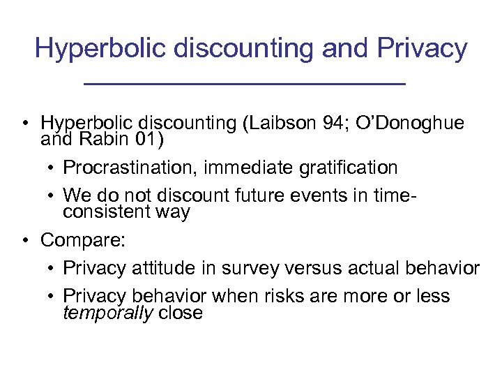 Hyperbolic discounting and Privacy • Hyperbolic discounting (Laibson 94; O’Donoghue and Rabin 01) •