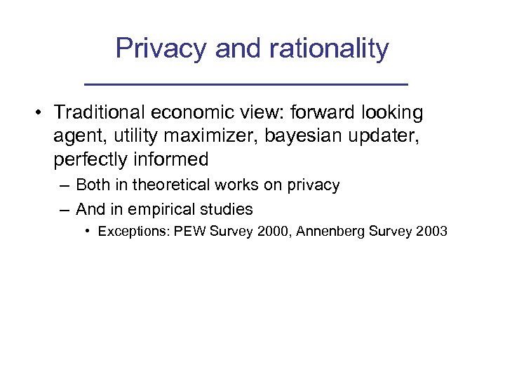 Privacy and rationality • Traditional economic view: forward looking agent, utility maximizer, bayesian updater,