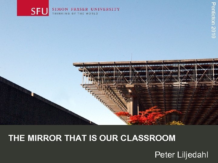 Penticton 2010 THE MIRROR THAT IS OUR CLASSROOM Peter Liljedahl 