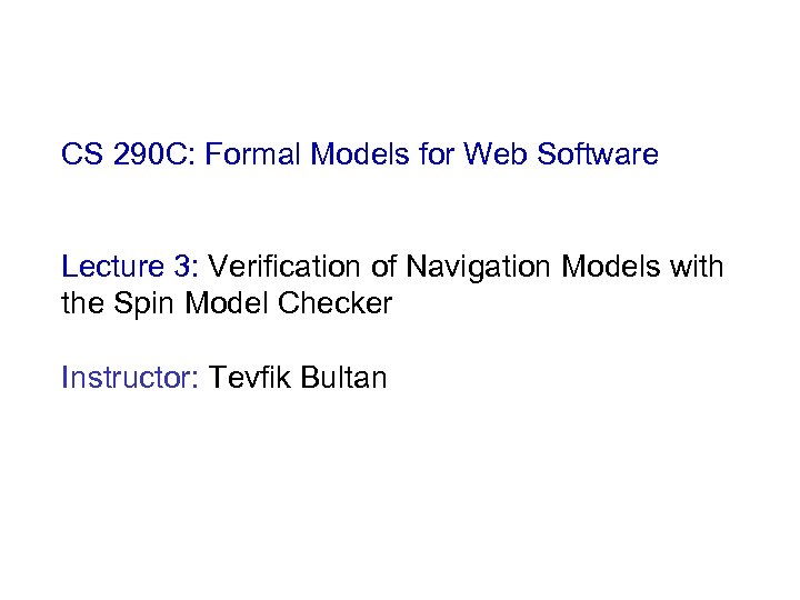 CS 290 C: Formal Models for Web Software Lecture 3: Verification of Navigation Models