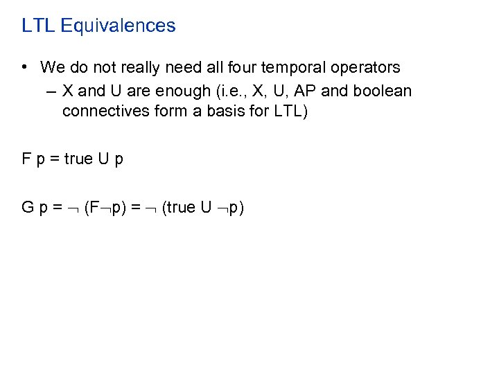 LTL Equivalences • We do not really need all four temporal operators – X