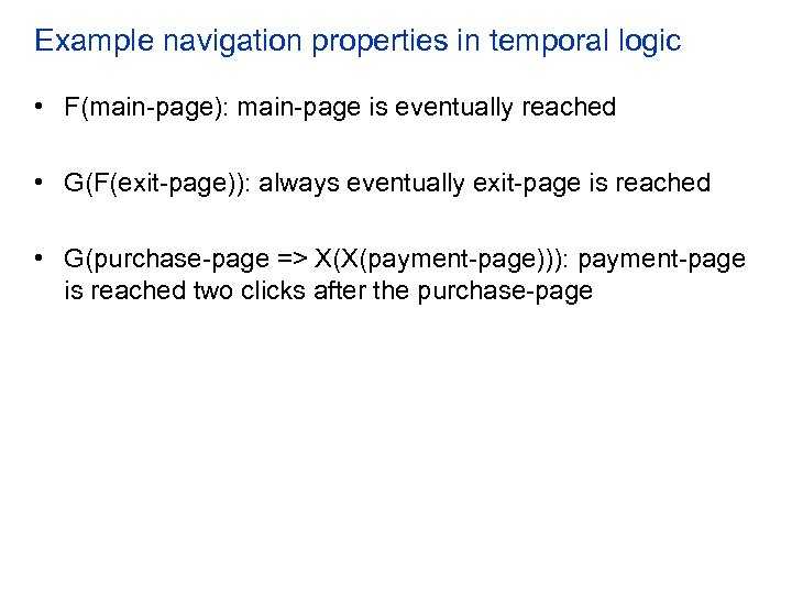 Example navigation properties in temporal logic • F(main-page): main-page is eventually reached • G(F(exit-page)):