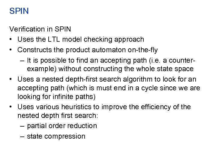 SPIN Verification in SPIN • Uses the LTL model checking approach • Constructs the