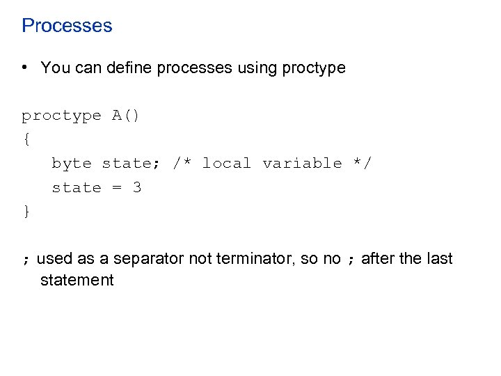 Processes • You can define processes using proctype A() { byte state; /* local