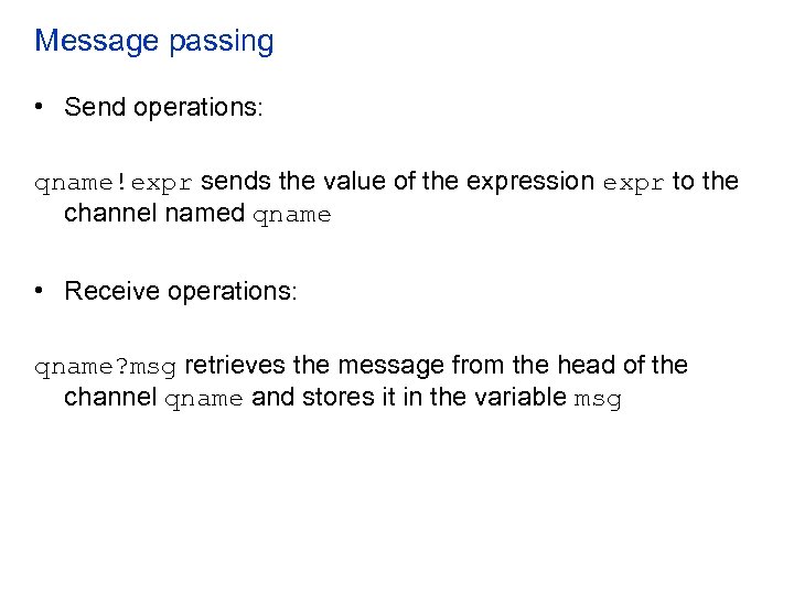 Message passing • Send operations: qname!expr sends the value of the expression expr to