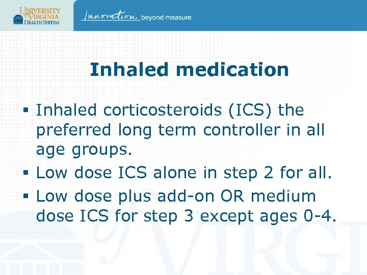 Inhaled medication § Inhaled corticosteroids (ICS) the preferred long term controller in all age