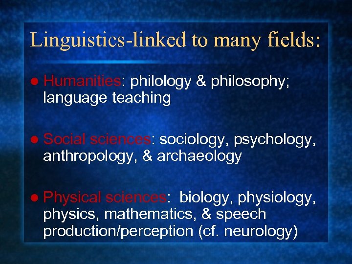 Linguistics-linked to many fields: l Humanities: philology & philosophy; language teaching l Social sciences: