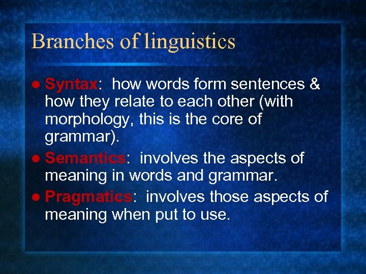 Branches of linguistics l Syntax: how words form sentences & how they relate to