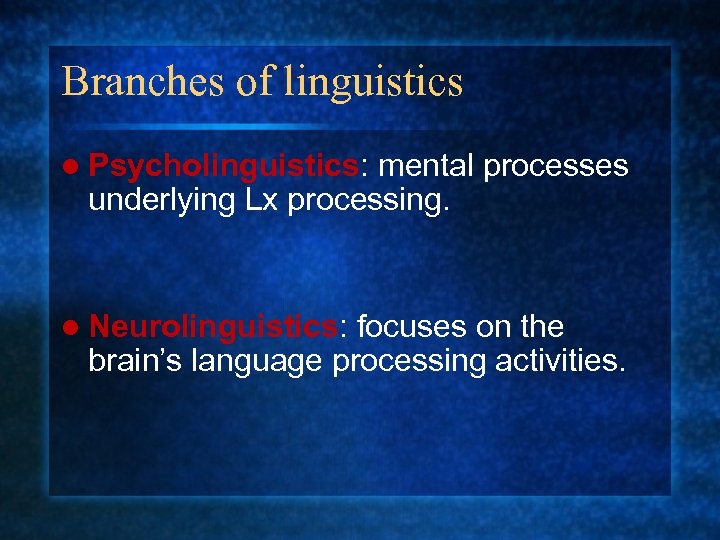 Branches of linguistics l Psycholinguistics: mental processes underlying Lx processing. l Neurolinguistics: focuses on
