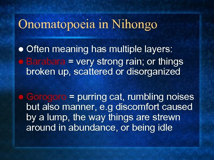 Onomatopoeia in Nihongo l Often meaning has multiple layers: l Barabara = very strong