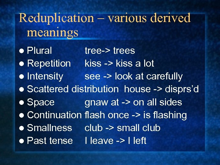 Reduplication – various derived meanings l Plural tree-> trees l Repetition kiss -> kiss