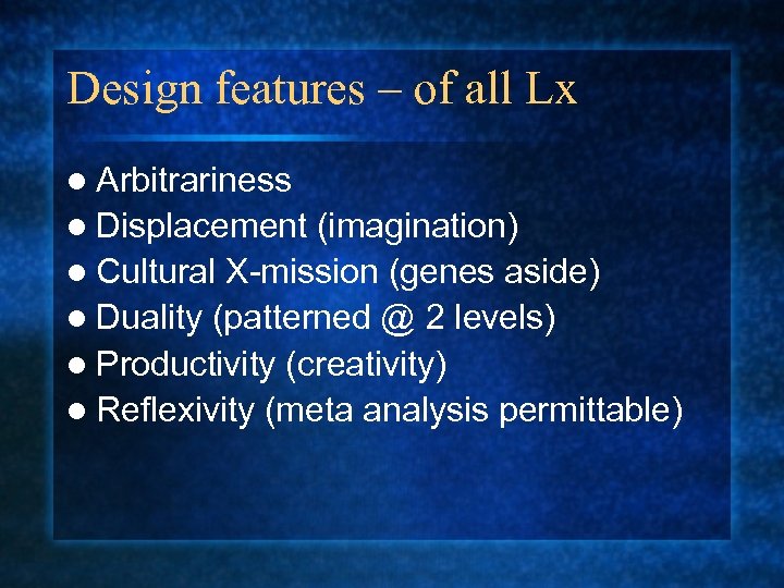 Design features – of all Lx l Arbitrariness l Displacement (imagination) l Cultural X-mission