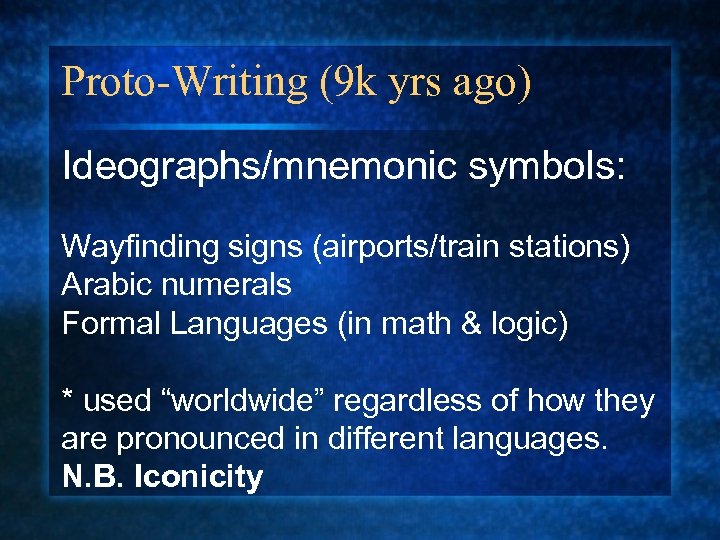 Proto-Writing (9 k yrs ago) Ideographs/mnemonic symbols: Wayfinding signs (airports/train stations) Arabic numerals Formal