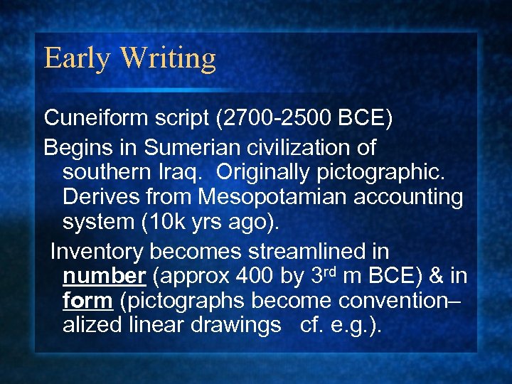Early Writing Cuneiform script (2700 -2500 BCE) Begins in Sumerian civilization of southern Iraq.